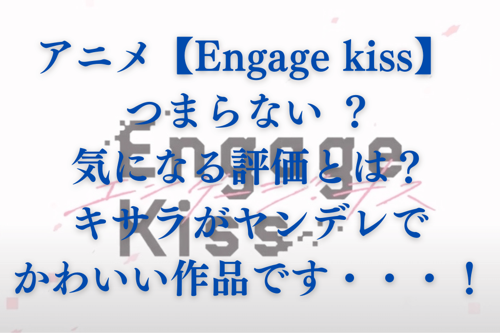 アニメ【Engage Kiss】つまらない？気になる評価とは？キサラがヤンデレでかわいい作品です・・・！