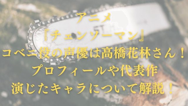 アニメ『チェンソーマン』コベニ役の声優は高橋花林さん！プロフィールや代表作・演じたキャラについて解説！