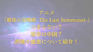アニメ『最後の召喚師 -The Last Summoner-』つまらない？原作は中国？評価や感想について紹介！