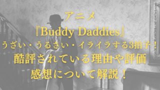 アニメ『Buddy Daddies』うざい・うるさい・イライラする3拍子！酷評されている理由や評価・感想について解説！